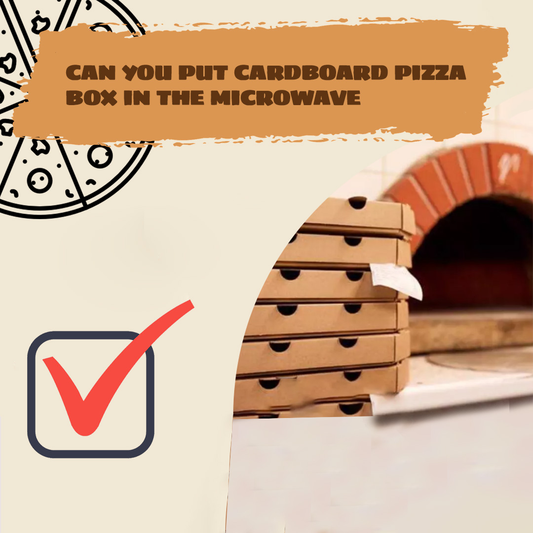 Can You Put Cardboard Pizza Box In The Microwave​